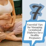 7 Essential Tips for Managing Gestational Diabetes for a Healthy Pregnancy